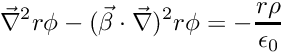 \[ \vec{\nabla}^2 r \phi - (\vec{\beta}\cdot\vec{\nabla})^2 r \phi = -\frac{r \rho}{\epsilon_0} \]